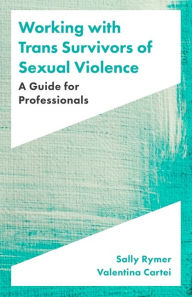 Title: Working with Trans Survivors of Sexual Violence: A Guide for Professionals, Author: Sally Rymer