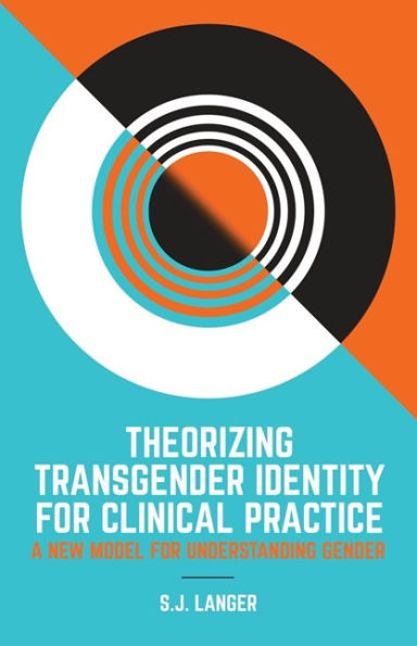 Theorizing Transgender Identity for Clinical Practice: A New Model Understanding Gender