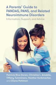 Title: A Parents' Guide to PANDAS, PANS, and Related Neuroimmune Disorders: Information, Support, and Advice, Author: Patricia Rice Doran
