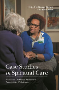 Title: Case Studies in Spiritual Care: Healthcare Chaplaincy Assessments, Interventions and Outcomes, Author: Steve Nolan