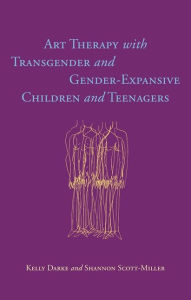 Title: Art Therapy with Transgender and Gender-Expansive Children and Teenagers, Author: Kelly Darke
