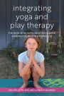 Integrating Yoga and Play Therapy: The Mind-Body Approach for Healing Adverse Childhood Experiences