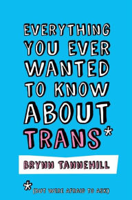 Title: Everything You Ever Wanted to Know about Trans (But Were Afraid to Ask), Author: Brynn Tannehill