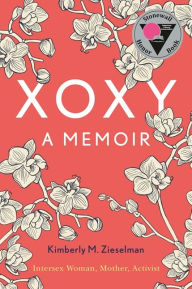 Title: XOXY: A Memoir (Intersex Woman, Mother, Activist), Author: Kimberly M. Zieselman
