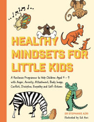 Title: Healthy Mindsets for Little Kids: A Resilience Programme to Help Children Aged 5-9 with Anger, Anxiety, Attachment, Body Image, Conflict, Discipline, Empathy and Self-Esteem, Author: Stephanie Azri