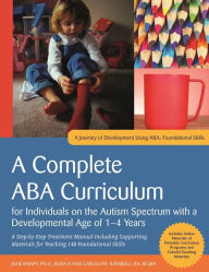 Title: A Complete ABA Curriculum for Individuals on the Autism Spectrum with a Developmental Age of 1-4 Years: A Step-by-Step Treatment Manual Including Supporting Materials for Teaching 140 Foundational Skill, Author: Julie Knapp