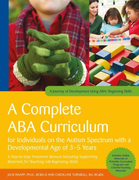 A Complete ABA Curriculum for Individuals on the Autism Spectrum with a Developmental Age of 3-5 Years: A Step-by-Step Treatment Manual Including Supporting Materials for Teaching 140 Beginning Skills