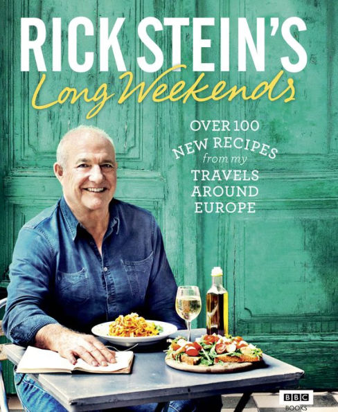 Rick Stein's Long Weekends: Over 100 New Recipes from My Travels Around Europe