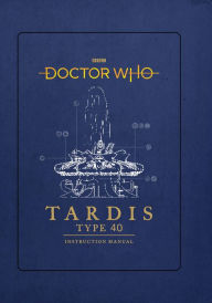 Title: Doctor Who: TARDIS Type Forty Instruction Manual, Author: Richard Atkinson