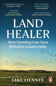 Title: Land Healer: How Farming Can Save Britain's Countryside, Author: Jake Fiennes
