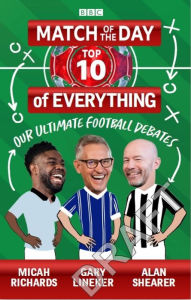 Title: Match of the Day: Top 10 of Everything: Our Ultimate Football Debates, Author: Gary Lineker