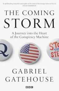 Title: The Coming Storm: A Journey into the Heart of the Conspiracy Machine, Author: Gabriel Gatehouse