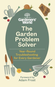 Free audio books download to cd The Gardeners' World Problem Solver: Year-Round Troubleshooting for Every Gardener by Gardeners' World magazine, Adam Frost 9781785948220