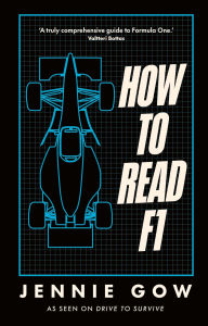 Title: How to Read F1: Everything you need to know about racing in the fast lane, Author: Jennie Gow
