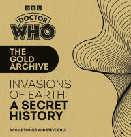 Download english books free Doctor Who: The Gold Archive: Invasions of Earth: A Secret History by Mike Tucker, Steve Cole 9781785949340 (English literature) iBook