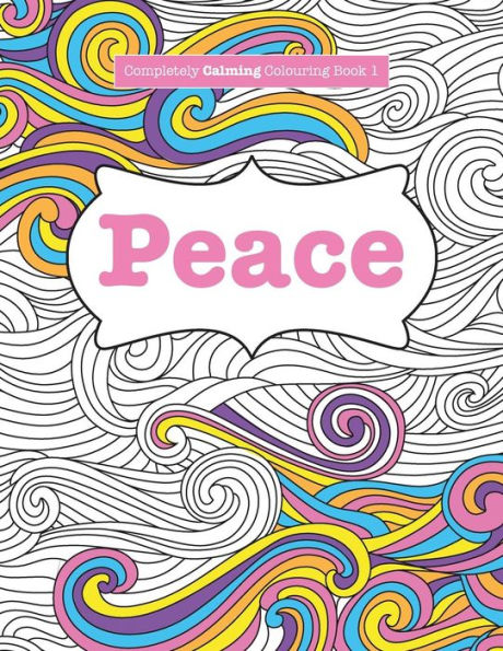 Completely Calming Colouring Book 1: PEACE