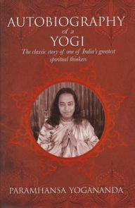 Title: The Autobiography of a Yogi: The Classic Story of One of India's Greatest Spiritual Thinkers, Author: Paramahansa Yogananda