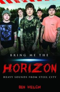 Title: Bring Me the Horizon: Heavy Sounds from Steel City, Author: Ben Welch