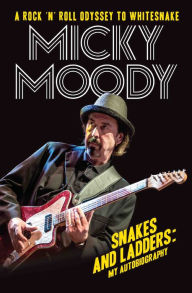 Title: Snakes and Ladders - My Autobiography: A Rock 'n' Roll Odyssey as Whitesnake's Guitarist, Author: Micky Moody