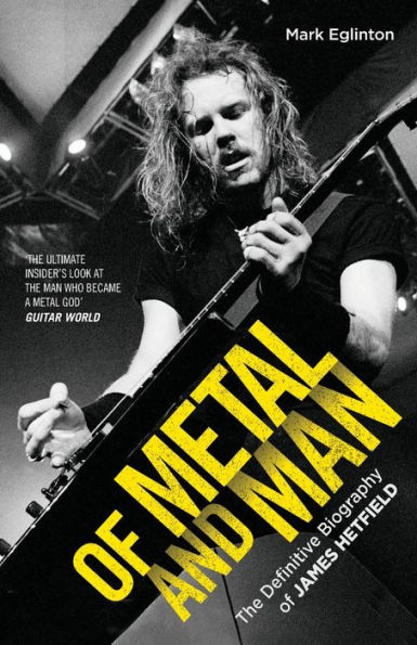 of Metal and Man - The Definitive Biography James Hetfield