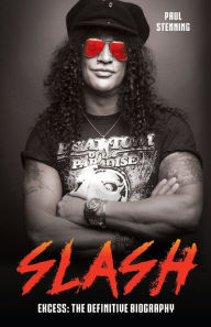 Title: Slash - Surviving Guns N' Roses, Velvet Revolver and Rock's Snake Pit, Author: Paul Stenning