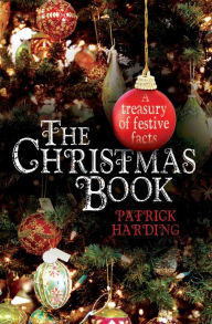 Title: The Christmas Book - A Treasury of Festive Facts, Author: Patrick Harding