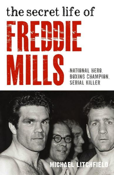 The Secret Life Of Freddie Mills: National Hero. Boxing Champion. Serial Killer