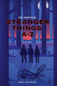 Title: The Unofficial Stranger Things A-Z, Author: Daniel Bettridge