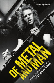 Title: Of Metal and Man - The Definitive Biography of James Hetfield: The Definitive Biography of James Hetfield, Author: Mark Eglinton