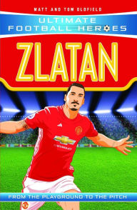 Title: Zlatan (Ultimate Football Heroes - the No. 1 football series): Collect Them All!, Author: Matt & Tom Oldfield