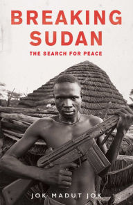 Title: Breaking Sudan: The Search for Peace, Author: Jok Madut Jok