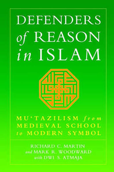 Defenders of Reason in Islam: Mu'tazililism from Medieval School to Modern Symbol