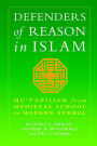 Defenders of Reason in Islam: Mu'tazililism from Medieval School to Modern Symbol