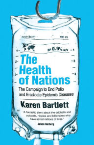 Title: The Health of Nations: The Campaign to End Polio and Eradicate Epidemic Diseases, Author: Karen Bartlett