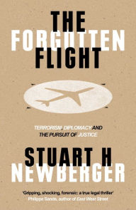 Title: The Forgotten Flight: Terrorism, Diplomacy and the Pursuit of Justice, Author: Stuart H. Newberger