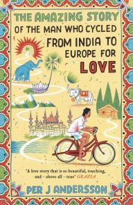 Title: Amazing Story of the Man Who Cycled from India to Europe for Love: 'You won't find any other love story that is so beautiful' Grazia, Author: Per J Andersson