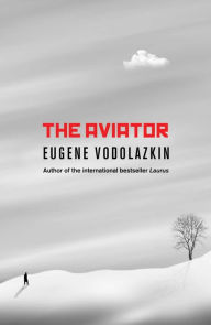 Download pdf files free books The Aviator DJVU PDB FB2 9781786072726 by Eugene Vodolazkin, Lisa Hayden