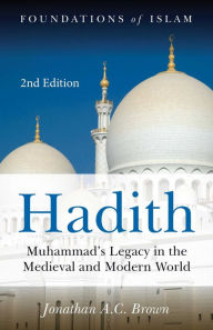 Title: Hadith: Muhammad's Legacy in the Medieval and Modern World, Author: Jonathan A.C. Brown