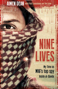 Title: Nine Lives: My Time As MI6's Top Spy Inside al-Qaeda, Author: Aimen Dean