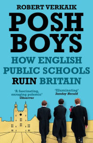 Title: Posh Boys: How English Public Schools Ruin Britain, Author: Robert Verkaik