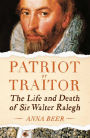 Patriot or Traitor: The Life and Death of Sir Walter Ralegh