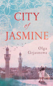 Title: City of Jasmine, Author: Olga Grjasnowa