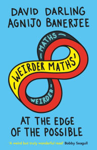 Title: Weirder Maths: At the Edge of the Possible, Author: David Darling