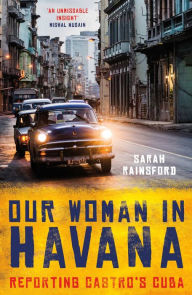 Download ebook from books google Our Woman in Havana: Reporting Castro's Cuba 9781786075802 iBook RTF by Sarah Rainsford