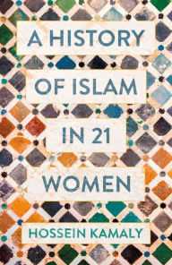 Title: A History of Islam in 21 Women, Author: Hossein Kamaly