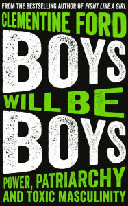 Title: Boys Will Be Boys: Power, Patriarchy and Toxic Masculinity, Author: Clementine Ford