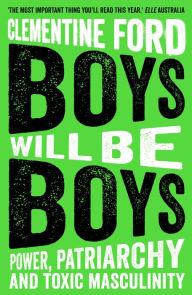 Title: Boys Will Be Boys: Power, Patriarchy and Toxic Masculinity, Author: Clementine Ford