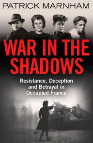 Epub ebook download free War in the Shadows: Resistance, Deception and Betrayal in Occupied France by Patrick Marnham