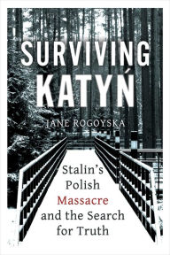 Free ebook download in pdf Surviving Katyn: Stalin's Polish Massacre and the Search for Truth by Jane Rogoyska RTF MOBI DJVU