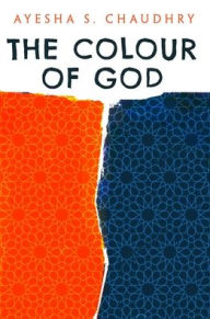 Title: The Colour of God: A Story of Family and Faith, Author: Ayesha S. Chaudhry